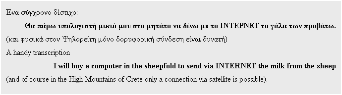  :   :
               .
(        )
A handy transcription
I will buy a computer in the sheepfold to send via INTERNET the milk from the sheep
(and of course in the High Mountains of Crete only a connection via satellite is possible).
 
